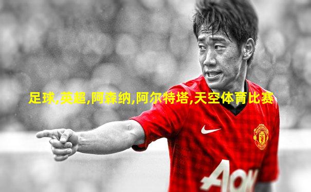 足球,英超,阿森纳,阿尔特塔,天空体育比赛